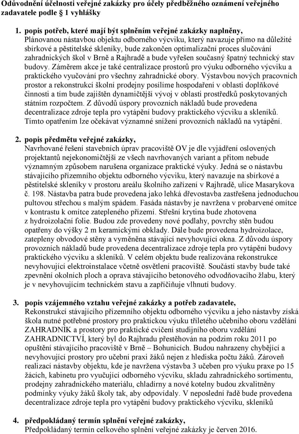 optimalizační proces slučování zahradnických škol v Brně a Rajhradě a bude vyřešen současný špatný technický stav budovy.