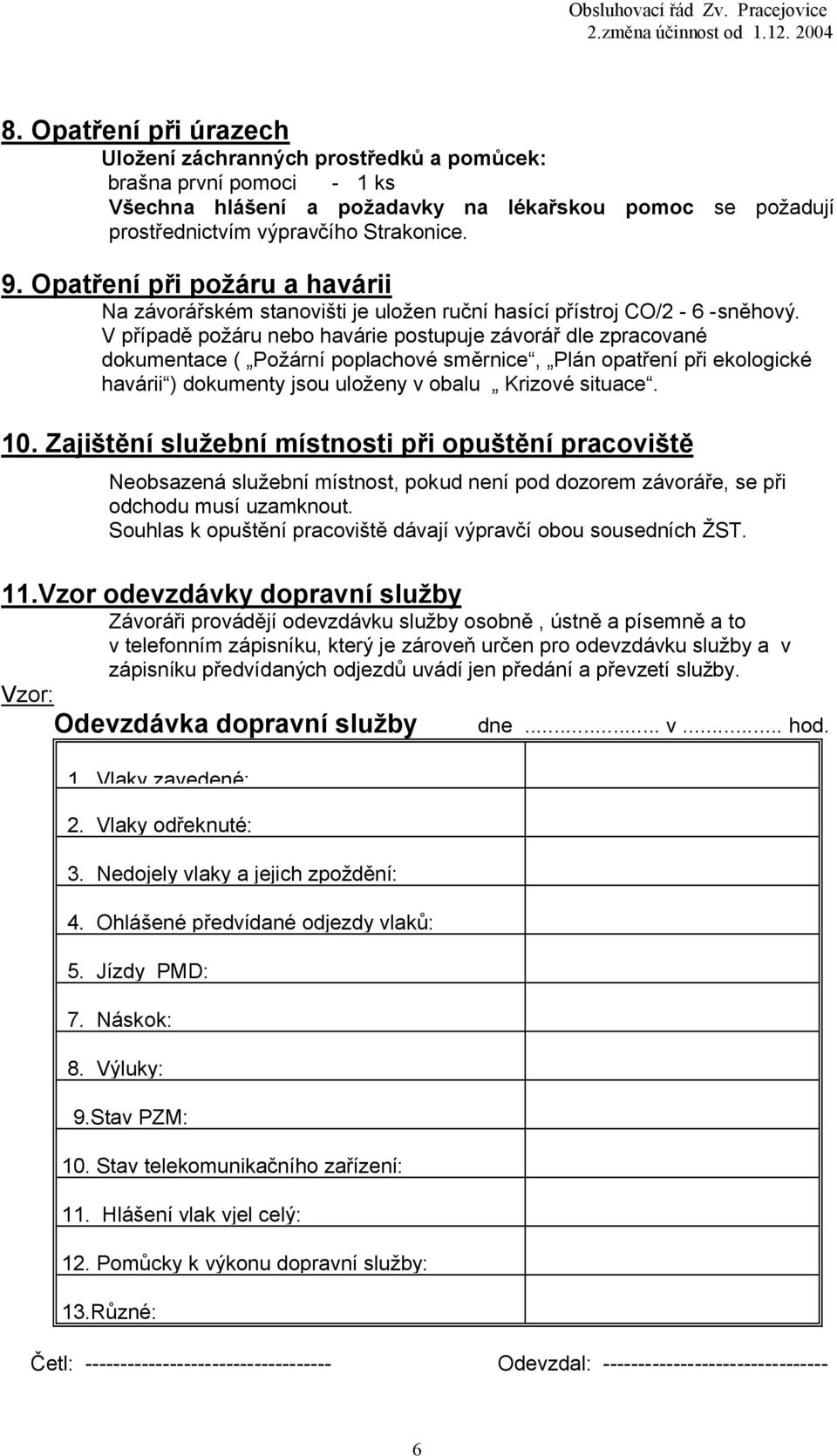 V případě požáru nebo havárie postupuje závorář dle zpracované dokumentace ( Požární poplachové směrnice, Plán opatření při ekologické havárii ) dokumenty jsou uloženy v obalu Krizové situace. 10.