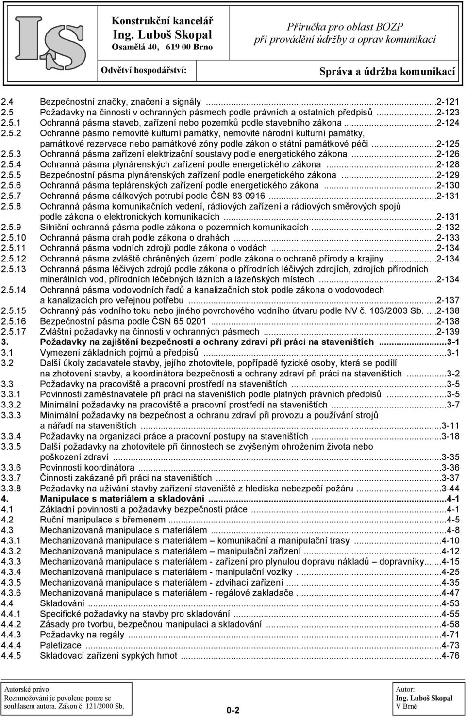 ..2-126 2.5.4 Ochranná pásma plynárenských zařízení podle energetického zákona...2-128 2.5.5 Bezpečnostní pásma plynárenských zařízení podle energetického zákona...2-129 2.5.6 Ochranná pásma teplárenských zařízení podle energetického zákona.