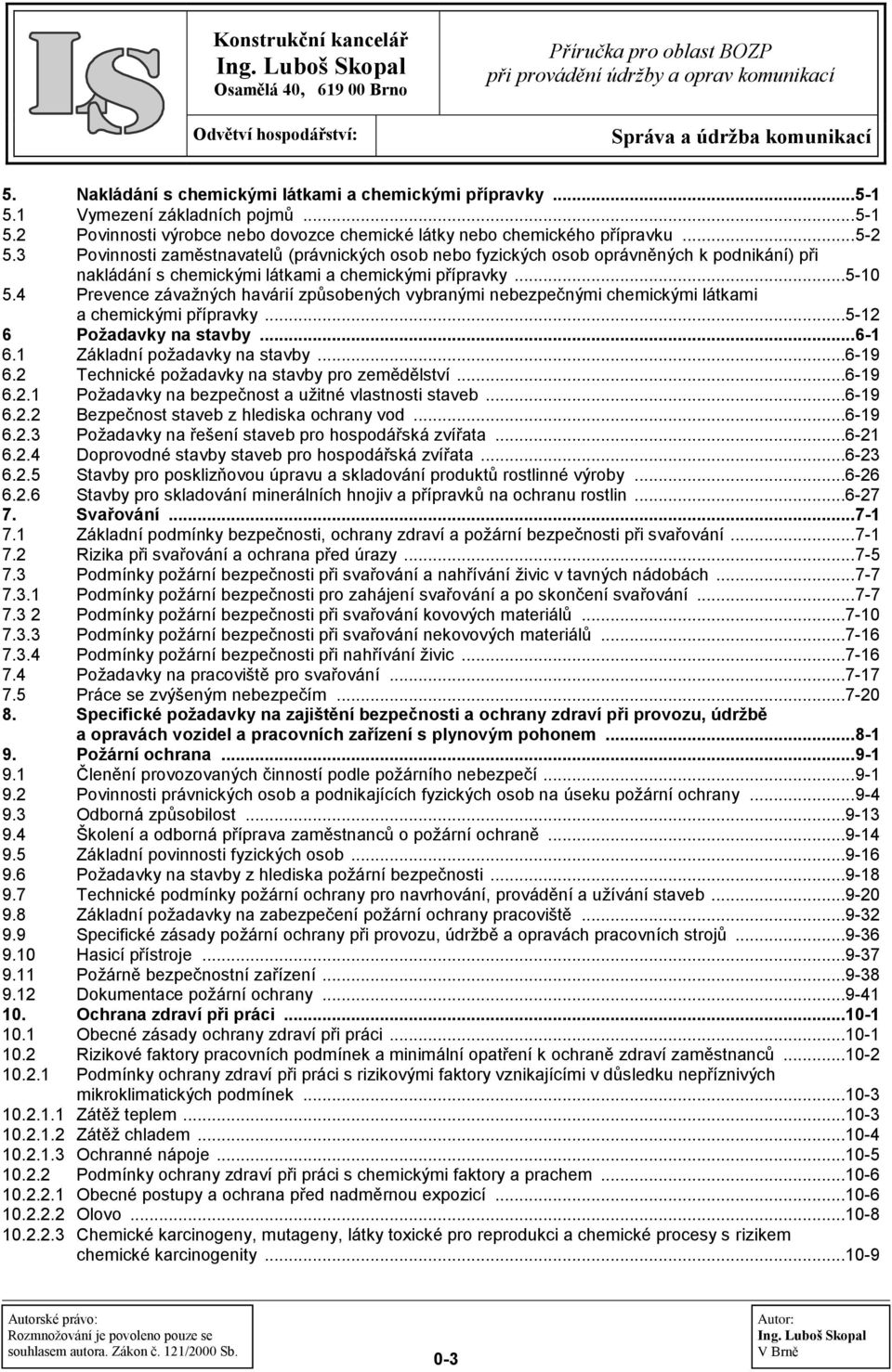 4 Prevence závažných havárií způsobených vybranými nebezpečnými chemickými látkami a chemickými přípravky...5-12 6 Požadavky na stavby... 6-1 6.1 Základní požadavky na stavby...6-19 6.