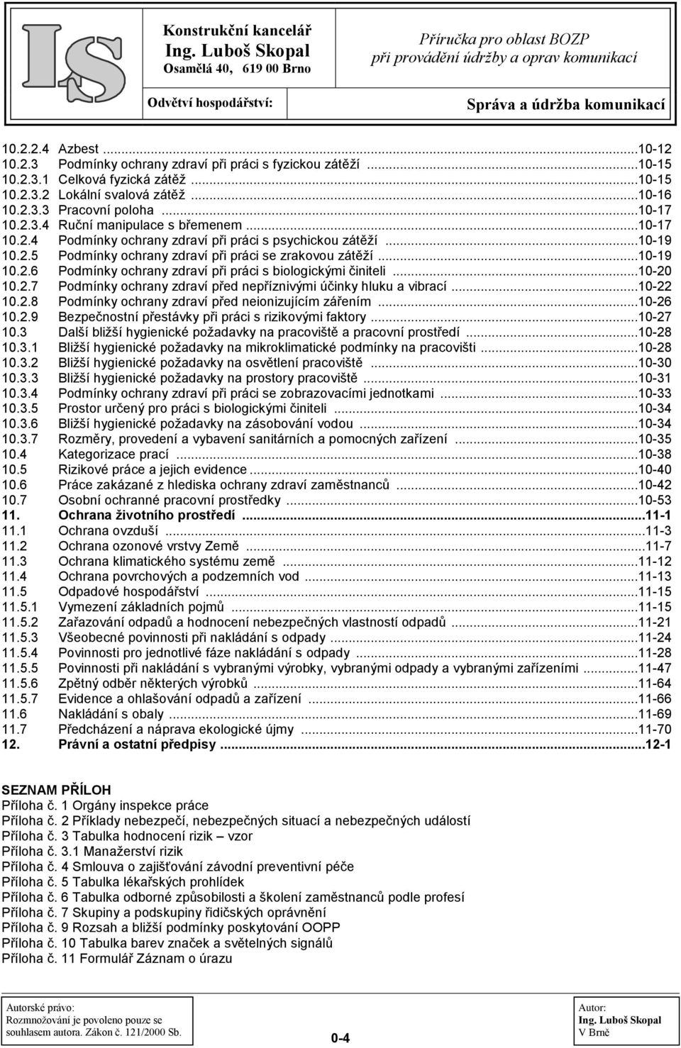 ..10-20 10.2.7 Podmínky ochrany zdraví před nepříznivými účinky hluku a vibrací...10-22 10.2.8 Podmínky ochrany zdraví před neionizujícím zářením...10-26 10.2.9 Bezpečnostní přestávky při práci s rizikovými faktory.