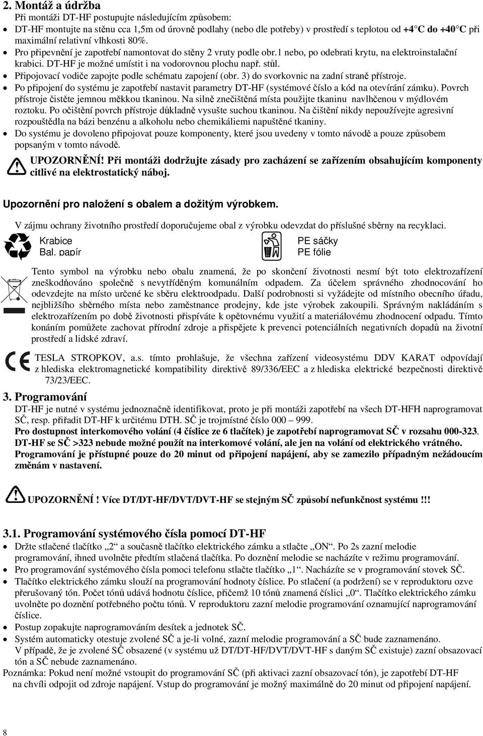 stůl. Připojovací vodiče zapojte podle schématu zapojení (obr. 3) do svorkovnic na zadní straně přístroje.