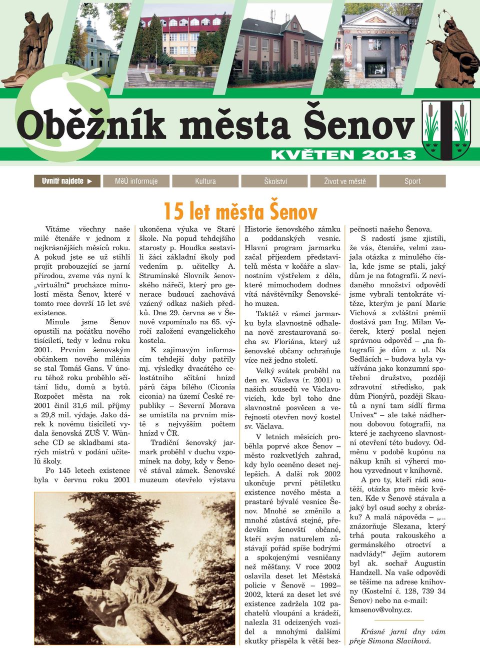 Minule jsme enov opustili na poèátku nového tisíciletí, tedy v lednu roku 2001. Prvním enovským obèánkem nového milénia se stal Tomá Gans. V únoru tého roku probìhlo sèítání lidu, domù a bytù.
