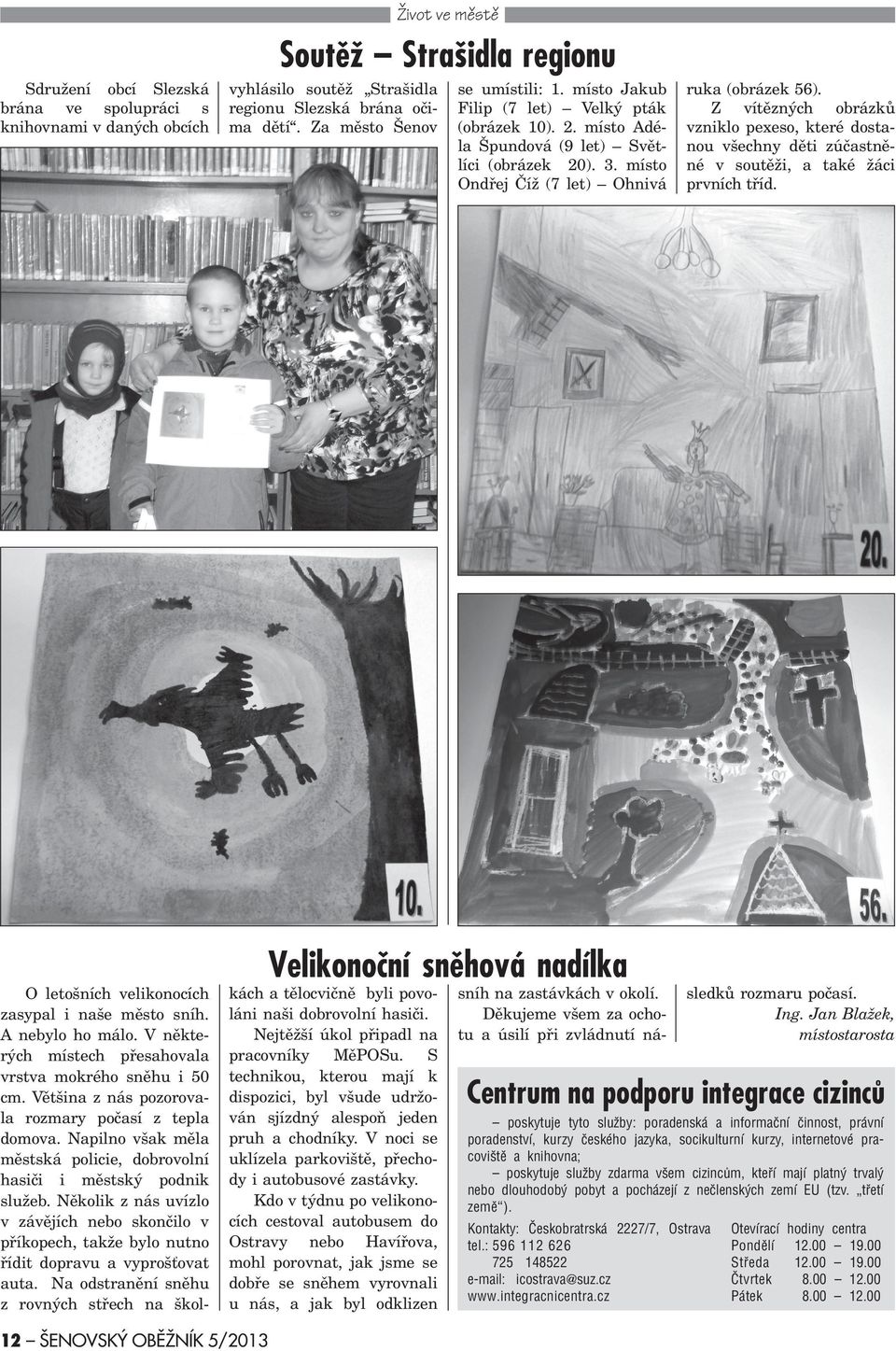 Z vítìzných obrázkù vzniklo pexeso, které dostanou všechny dìti zúèastnìné v soutìži, a také žáci prvních tøíd. Velikonoèní snìhová nadílka O letošních velikonocích zasypal i naše mìsto sníh.