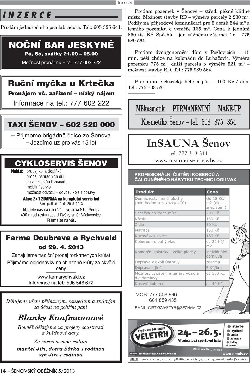 : 777 602 222 TAXI ŠENOV 602 520 000 Pøijmeme brigádnì øidièe ze Šenova Jezdíme už pro vás 15 let CYKLOSERVIS ŠENOV Nabízí: prodej kol a doplòkù prodej náhradních dílù servis kol všech znaèek mobilní