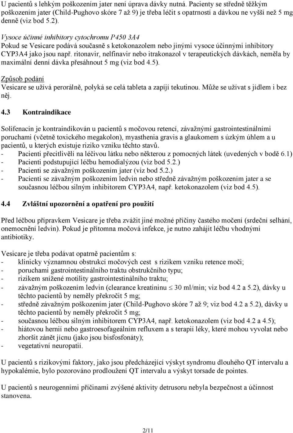 Vysoce účinné inhibitory cytochromu P450 3A4 Pokud se Vesicare podává současně s ketokonazolem nebo jinými vysoce účinnými inhibitory CYP3A4 jako jsou např.