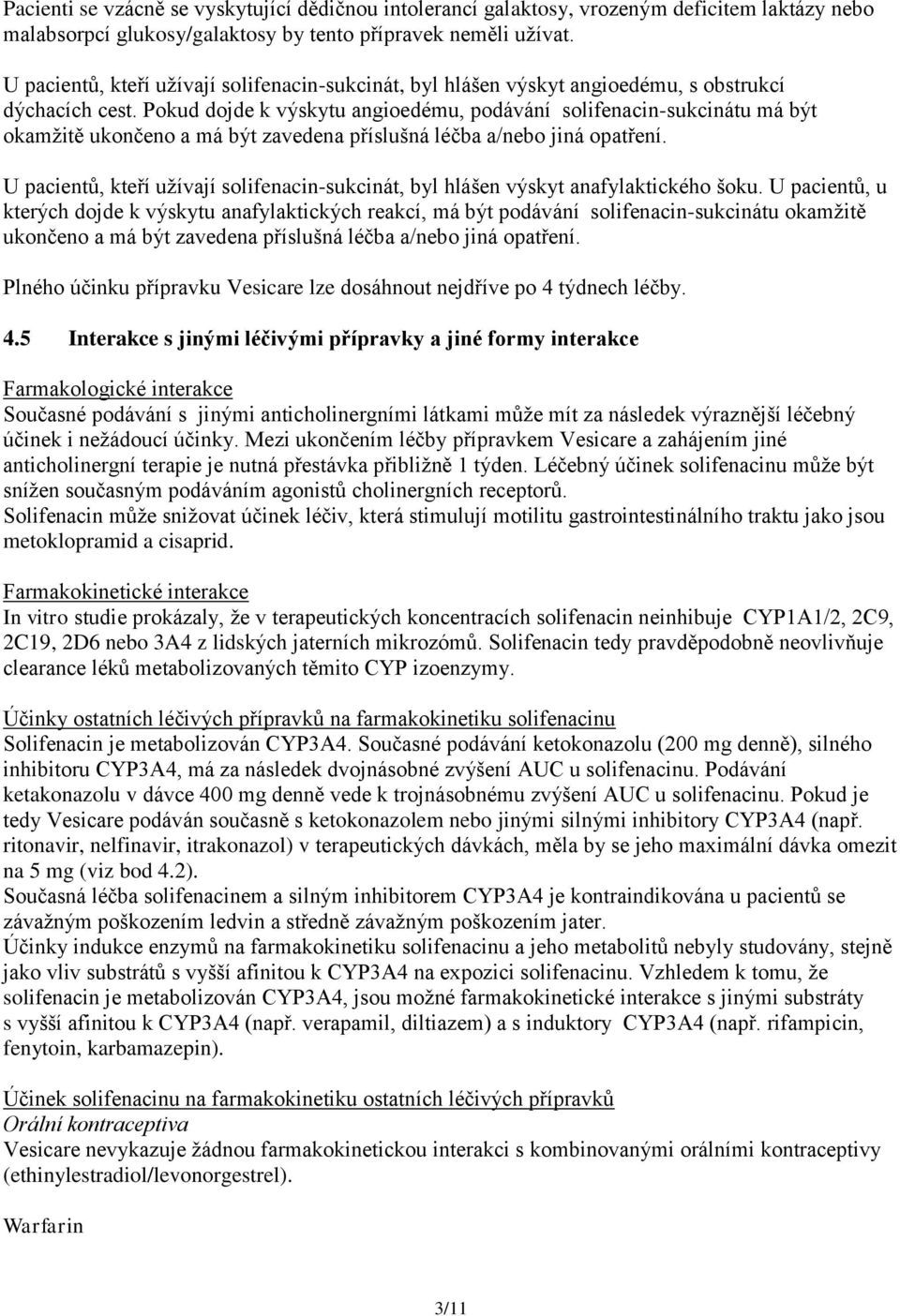 Pokud dojde k výskytu angioedému, podávání solifenacin-sukcinátu má být okamžitě ukončeno a má být zavedena příslušná léčba a/nebo jiná opatření.