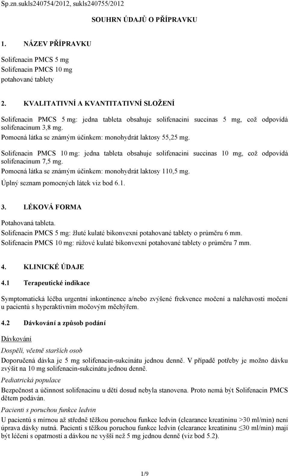 Solifeaci PMCS 10 mg: jeda tableta obsahuje solifeacii succias 10 mg, což odpovídá solifeacium 7,5 mg. Pomocá látka se zámým účikem: moohydrát laktosy 110,5 mg. Úplý sezam pomocých látek viz bod 6.1. 3.