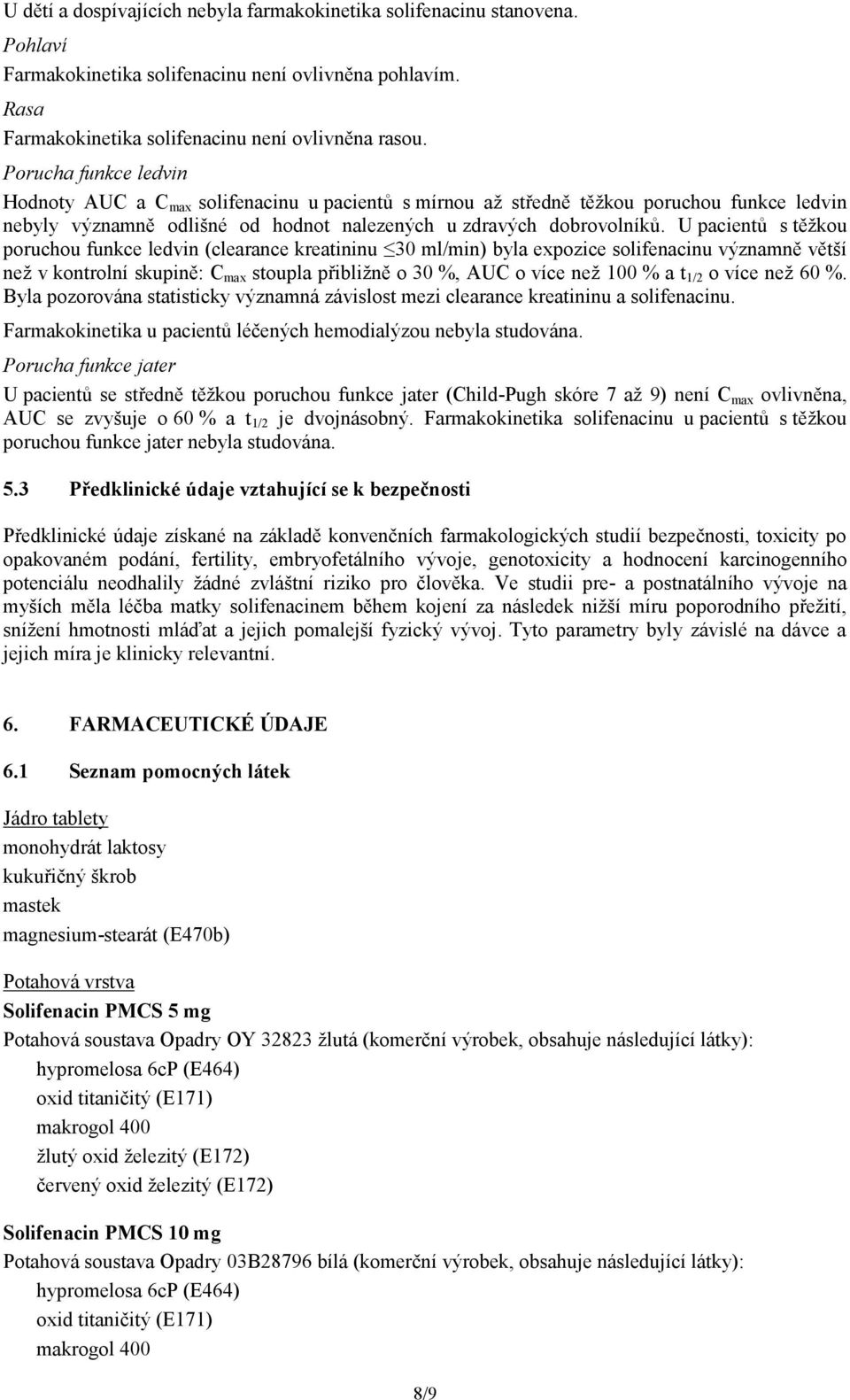 U pacietů s těžkou poruchou fukce ledvi (clearace kreatiiu 30 ml/mi) byla expozice solifeaciu výzamě větší ež v kotrolí skupiě: C max stoupla přibližě o 30 %, AUC o více ež 100 % a t 1/2 o více ež 60