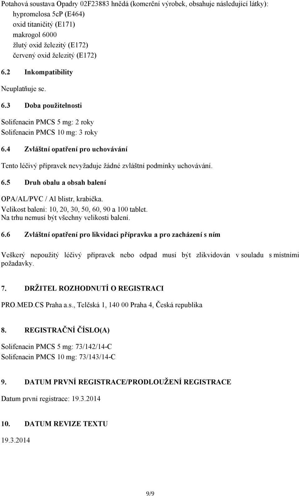 4 Zvláští opatřeí pro uchováváí Teto léčivý přípravek evyžaduje žádé zvláští podmíky uchováváí. 6.5 Druh obalu a obsah baleí OPA/AL/PVC / Al blistr, krabička.