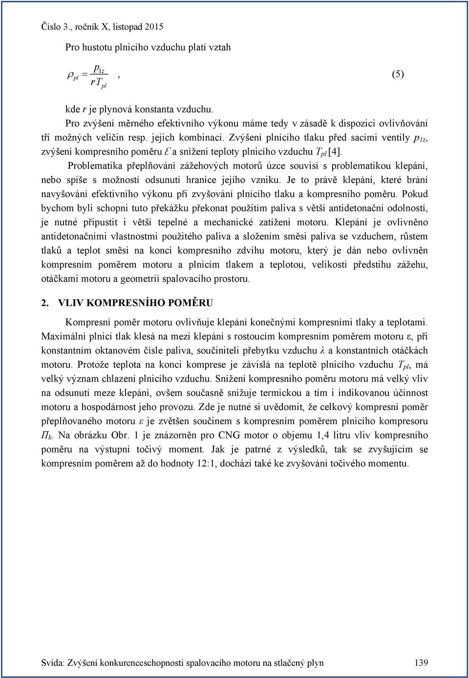 Zvýšení plnícího tlaku před sacími ventily p 1z, zvýšení kompresního poměru Ɛ a snížení teploty plnicího vzduchu T pl [4].