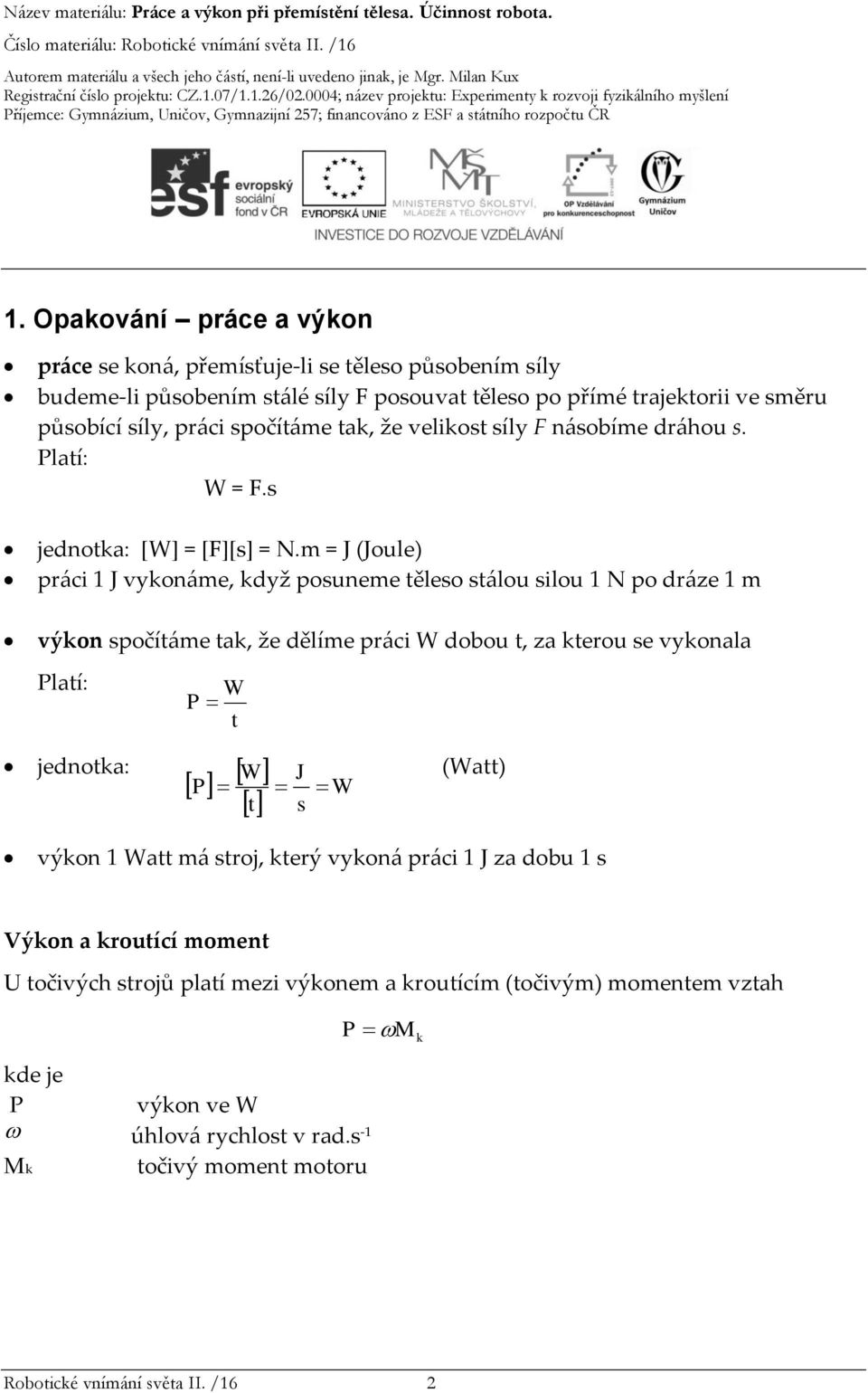 m = J (Joule) práci 1 J vykonáme, když posuneme těleso stálou silou 1 N po dráze 1 m výkon spočítáme tak, že dělíme práci W dobou t, za kterou se vykonala Platí: W P t jednotka: W J