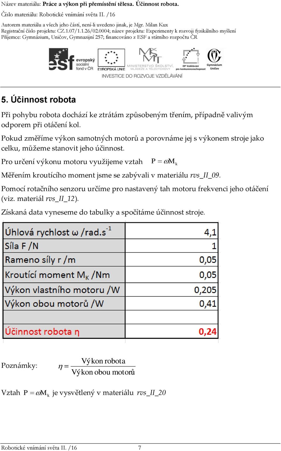 Pro určení výkonu motoru využijeme vztah P M k Měřením kroutícího moment jsme se zabývali v materiálu rvs_ii_09.