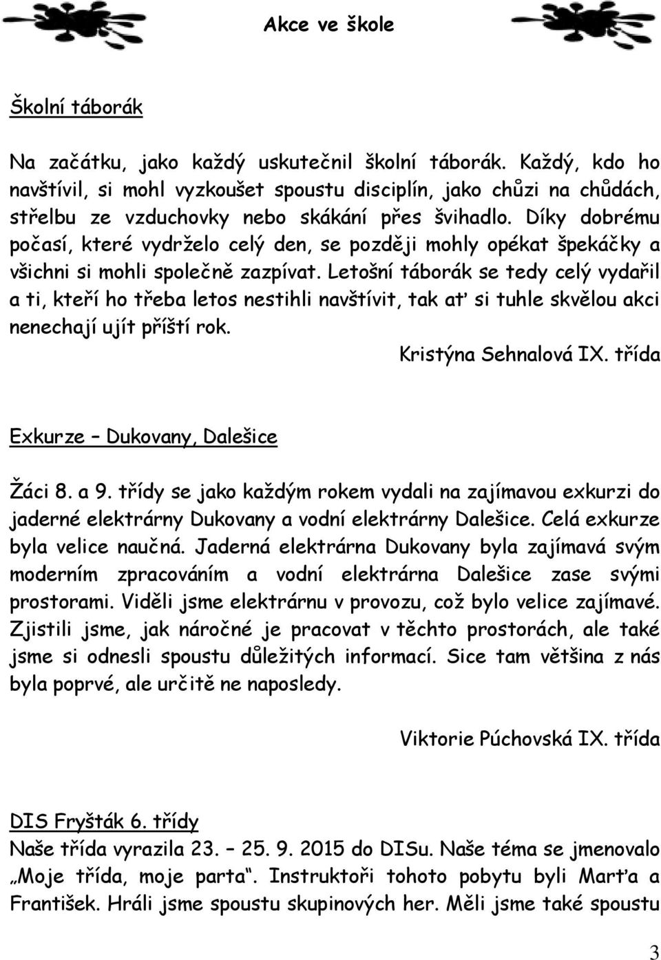 Díky dobrému počasí, které vydrželo celý den, se později mohly opékat špekáčky a všichni si mohli společně zazpívat.