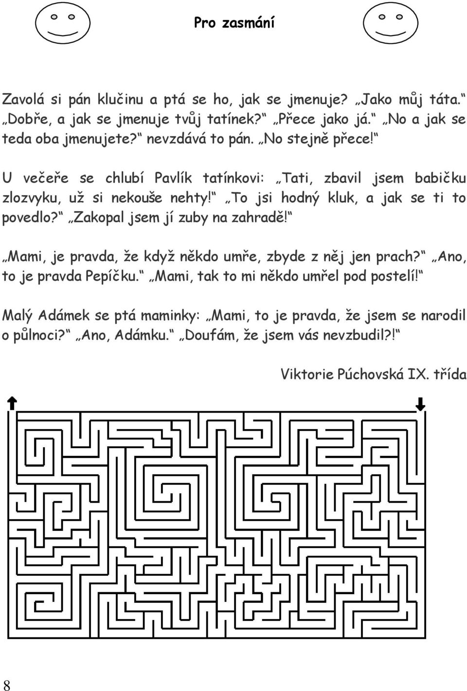 To jsi hodný kluk, a jak se ti to povedlo? Zakopal jsem jí zuby na zahradě! Mami, je pravda, že když někdo umře, zbyde z něj jen prach? Ano, to je pravda Pepíčku.