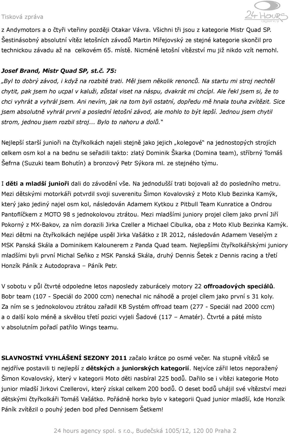 Josef Brand, Mistr Quad SP, st.č. 75: Byl to dobrý závod, i když na rozbité trati. Měl jsem několik renonců.