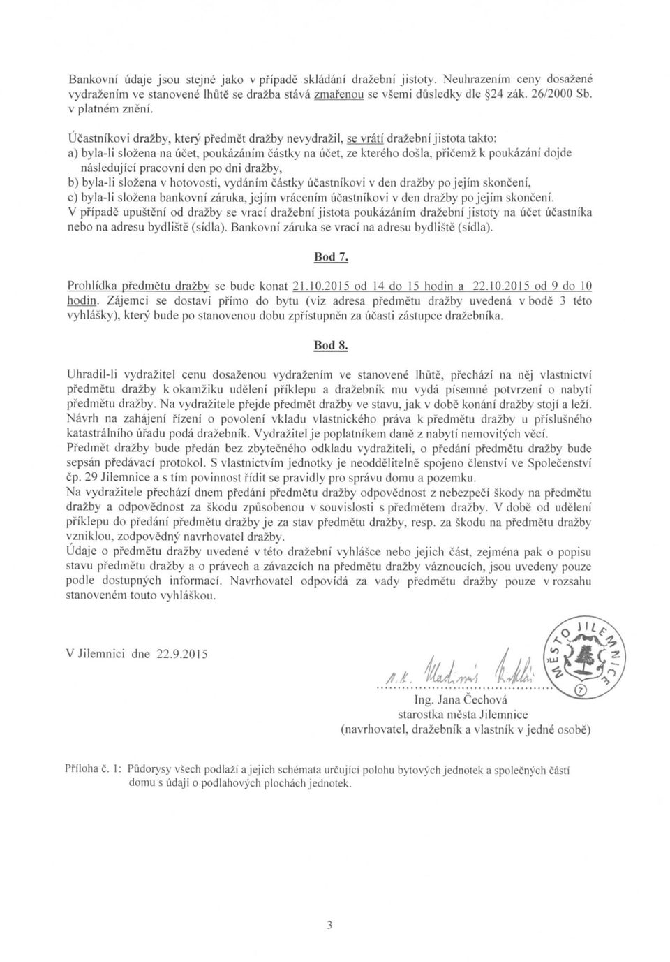 Ucastnikovi drazby, ktery pfedmet drazby nevydrazil, se vrati drazebni jistota takto: a) byla-li slozena na ucet, poukazanim castky na ucet, ze ktereho dosia, pficemz k poukazani dojde nasledujici