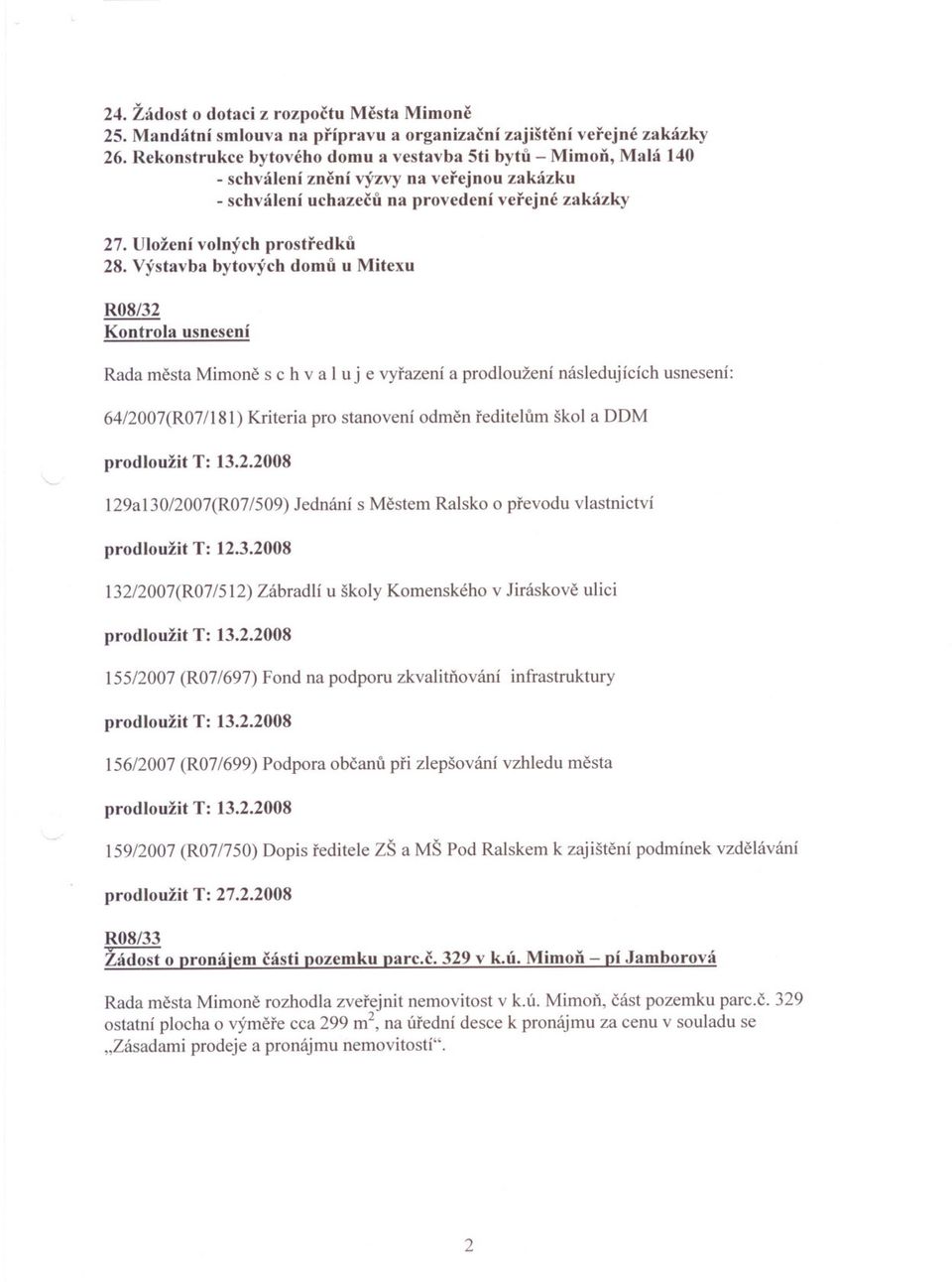 Výstavba bytových domu u Mitexu R08/32 Kontrola usnesení Rada mesta Mimone s c h val u j e vyrazení a prodloužení následujících usnesení: 64/2007(R07 /181) Kriteria pro stanovení odmen reditelum škol