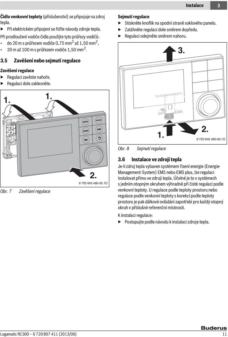 5 Zavěšení nebo sejmutí regulace Sejmutí regulace Stiskněte knoflík na spodní straně soklového panelu. Zatáhněte regulaci dole směrem dopředu. Regulaci odejměte směrem nahoru. 3.