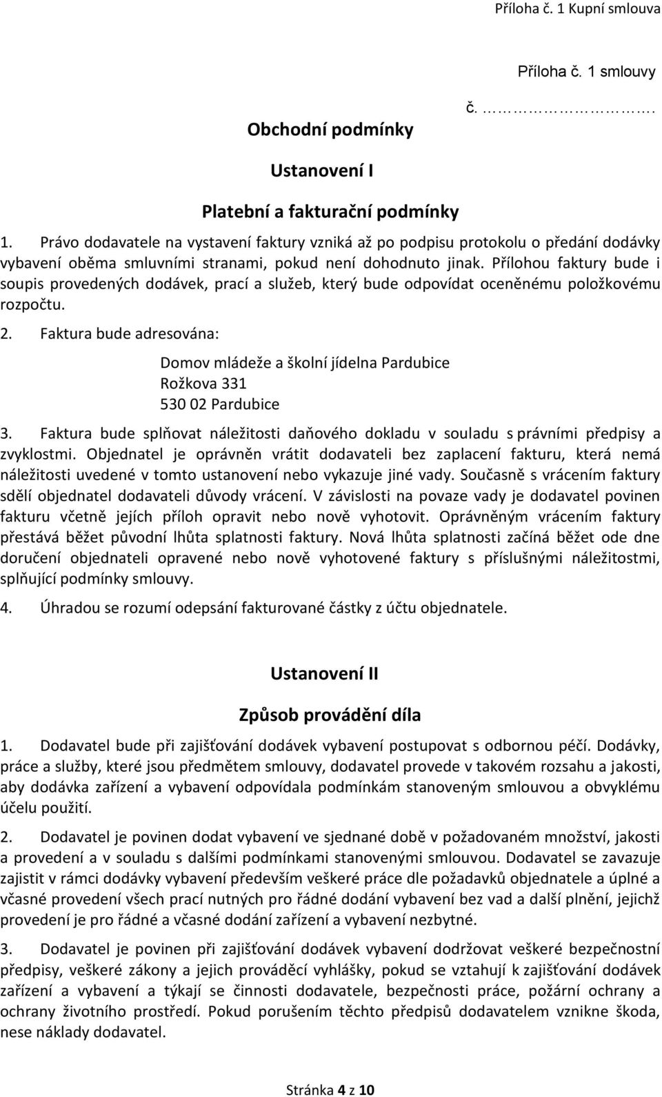 Přílohou faktury bude i soupis provedených dodávek, prací a služeb, který bude odpovídat oceněnému položkovému rozpočtu. 2.