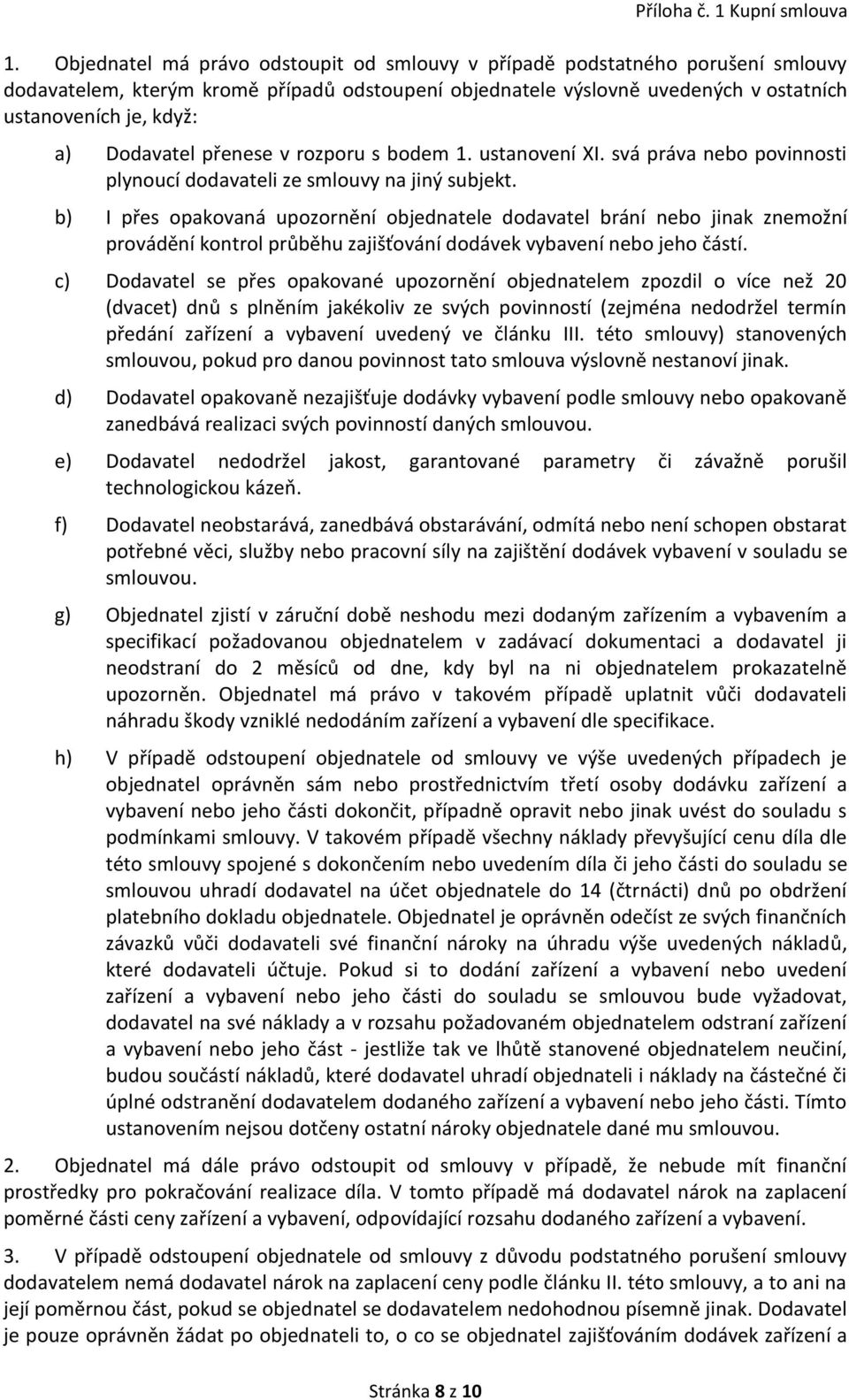 Dodavatel přenese v rozporu s bodem 1. ustanovení XI. svá práva nebo povinnosti plynoucí dodavateli ze smlouvy na jiný subjekt.