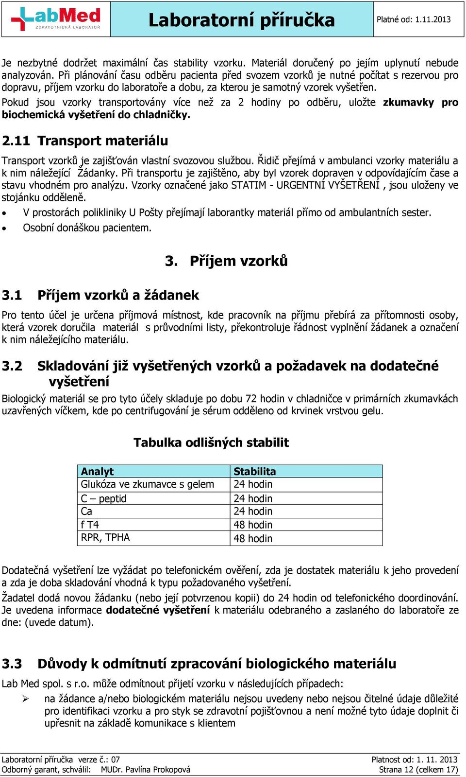 Pokud jsou vzorky transportovány více než za 2 hodiny po odběru, uložte zkumavky pro biochemická vyšetření do chladničky. 2.11 Transport materiálu Transport vzorků je zajišťován vlastní svozovou službou.