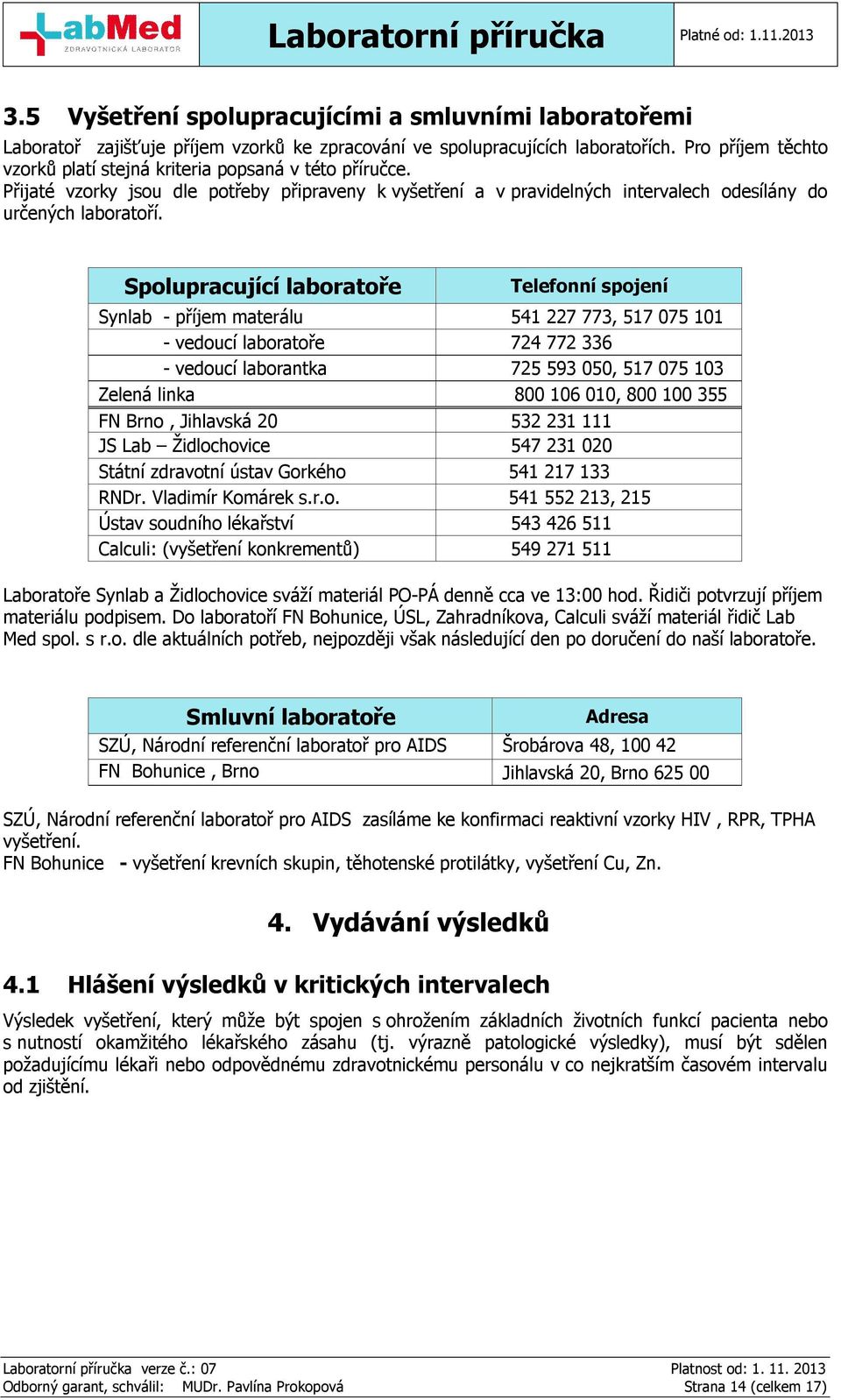 Spolupracující laboratoře Telefonní spojení Synlab - příjem materálu 541 227 773, 517 075 101 - vedoucí laboratoře 724 772 336 - vedoucí laborantka 725 593 050, 517 075 103 Zelená linka 800 106 010,