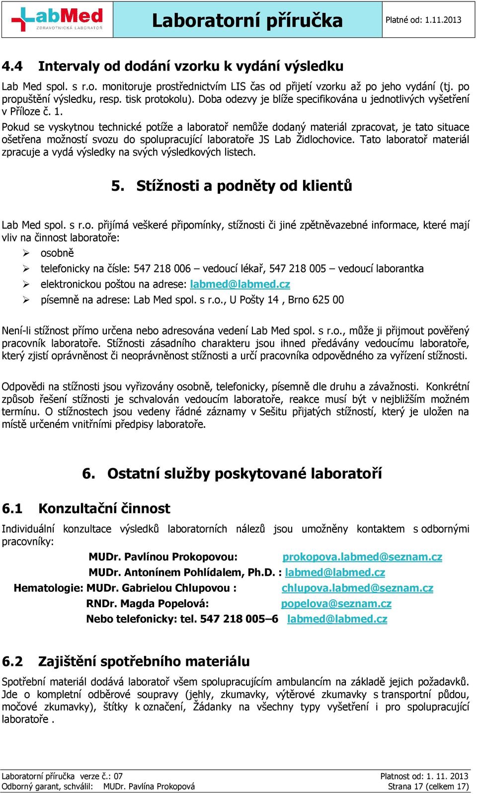 Pokud se vyskytnou technické potíže a laboratoř nemůže dodaný materiál zpracovat, je tato situace ošetřena možností svozu do spolupracující laboratoře JS Lab Židlochovice.