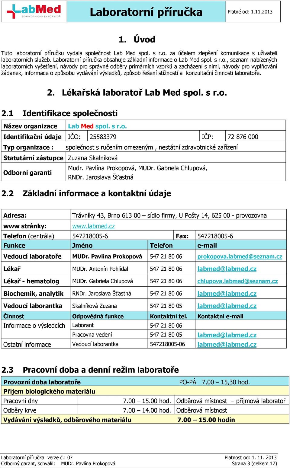 vyplňování žádanek, informace o způsobu vydávání výsledků, způsob řešení stížností a konzultační činnosti laboratoře. 2. Lékařská laboratoř Lab Med spol. s r.o. 2.1 Identifikace společnosti Název organizace Lab Med spol.