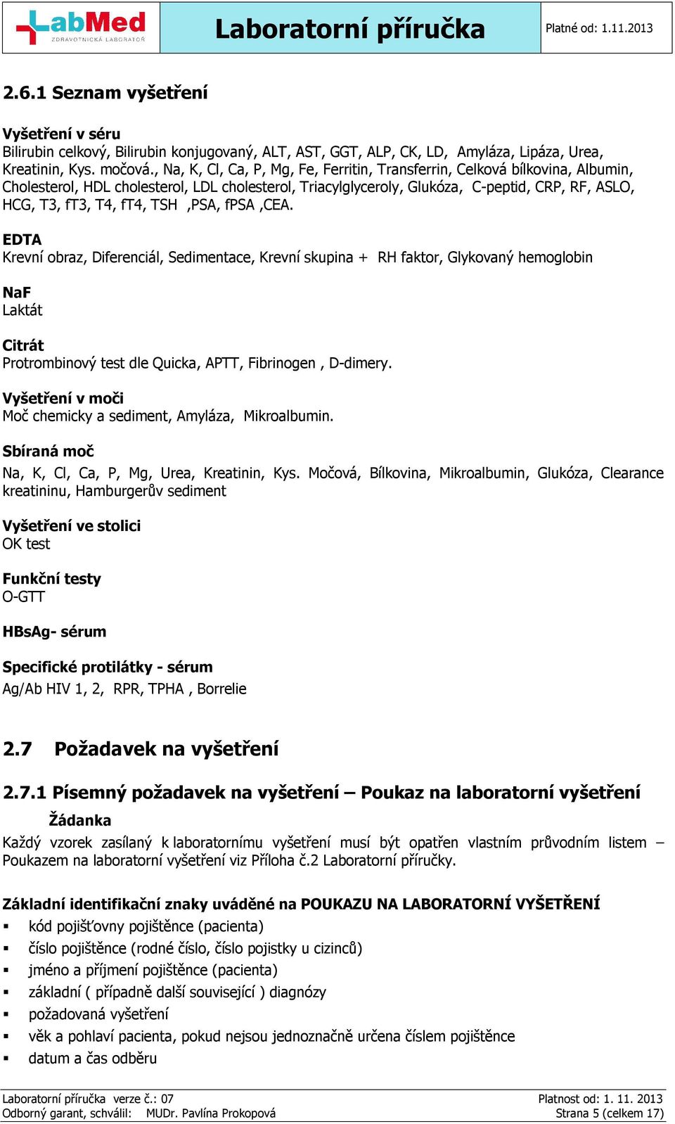 ft4, TSH,PSA, fpsa,cea. EDTA Krevní obraz, Diferenciál, Sedimentace, Krevní skupina + RH faktor, Glykovaný hemoglobin NaF Laktát Citrát Protrombinový test dle Quicka, APTT, Fibrinogen, D-dimery.