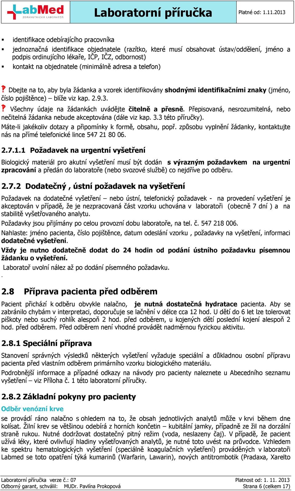 Všechny údaje na žádankách uvádějte čitelně a přesně. Přepisovaná, nesrozumitelná, nebo nečitelná žádanka nebude akceptována (dále viz kap. 3.3 této příručky).