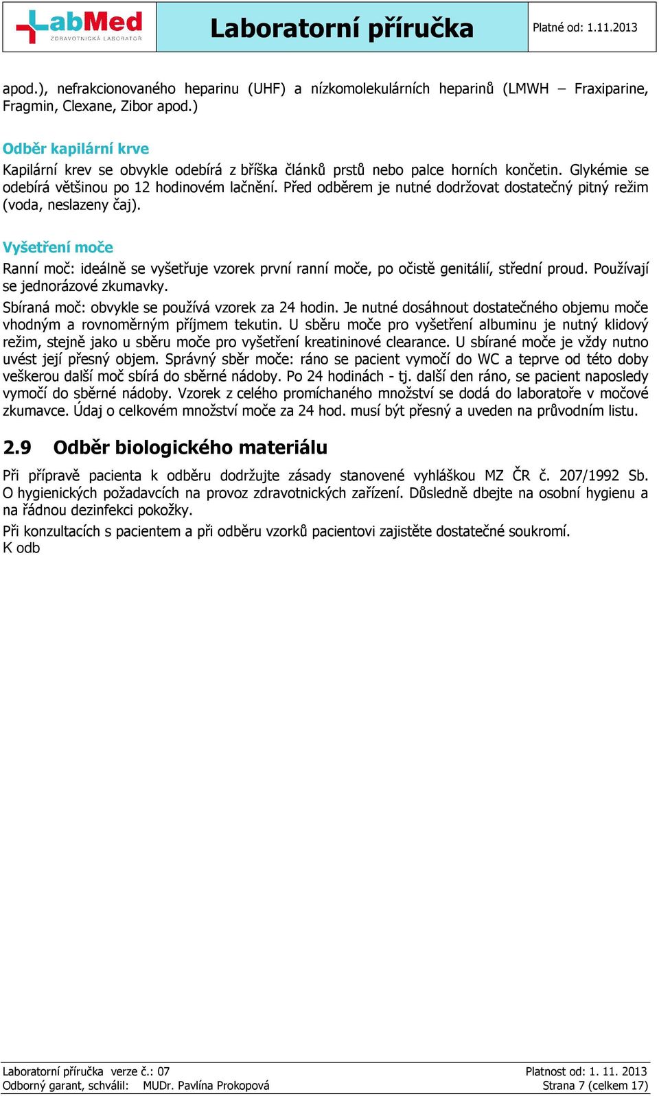 Před odběrem je nutné dodržovat dostatečný pitný režim (voda, neslazeny čaj). Vyšetření moče Ranní moč: ideálně se vyšetřuje vzorek první ranní moče, po očistě genitálií, střední proud.