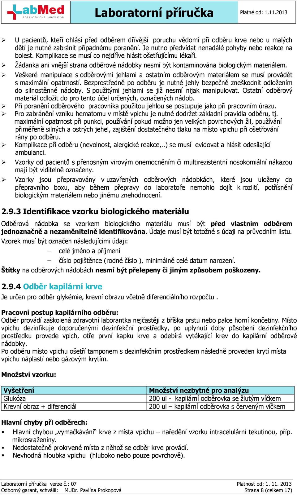 Veškeré manipulace s odběrovými jehlami a ostatním odběrovým materiálem se musí provádět s maximální opatrností.