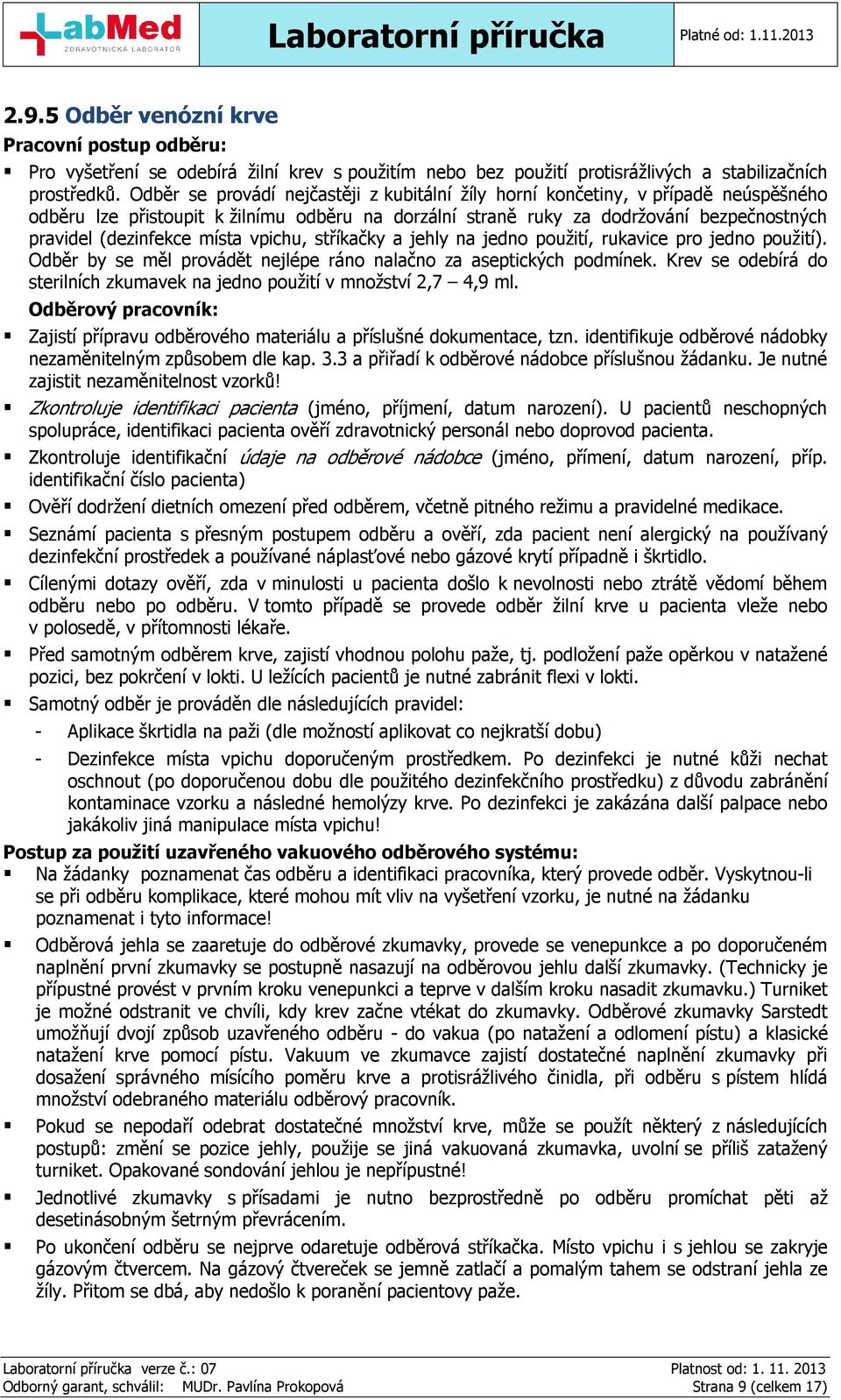 místa vpichu, stříkačky a jehly na jedno použití, rukavice pro jedno použití). Odběr by se měl provádět nejlépe ráno nalačno za aseptických podmínek.