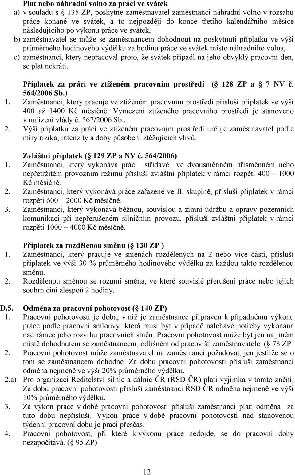 náhradního volna, c) zaměstnanci, který nepracoval proto, že svátek připadl na jeho obvyklý pracovní den, se plat nekrátí. Příplatek za práci ve ztíženém pracovním prostředí ( 128 ZP a 7 NV č.