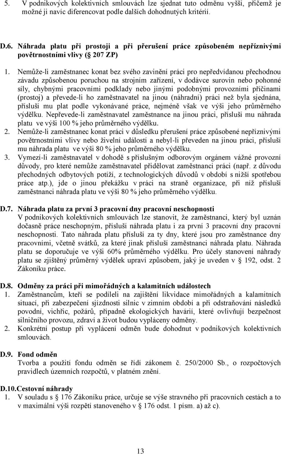 Nemůže-li zaměstnanec konat bez svého zavinění práci pro nepředvídanou přechodnou závadu způsobenou poruchou na strojním zařízení, v dodávce surovin nebo pohonné síly, chybnými pracovními podklady