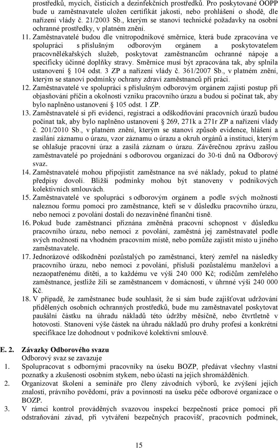 Zaměstnavatelé budou dle vnitropodnikové směrnice, která bude zpracována ve spolupráci s příslušným odborovým orgánem a poskytovatelem pracovnělékařských služeb, poskytovat zaměstnancům ochranné