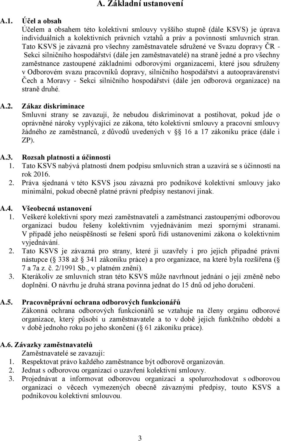 Tato KSVS je závazná pro všechny zaměstnavatele sdružené ve Svazu dopravy ČR - Sekci silničního hospodářství (dále jen zaměstnavatelé) na straně jedné a pro všechny zaměstnance zastoupené základními