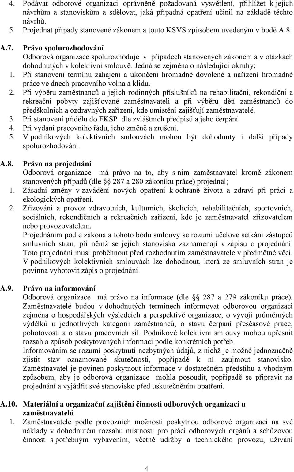 Právo spolurozhodování Odborová organizace spolurozhoduje v případech stanovených zákonem a v otázkách dohodnutých v kolektivní smlouvě. Jedná se zejména o následující okruhy; 1.