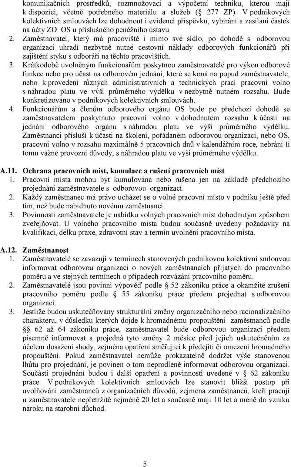 Zaměstnavatel, který má pracoviště i mimo své sídlo, po dohodě s odborovou organizací uhradí nezbytně nutné cestovní náklady odborových funkcionářů při zajištění styku s odboráři na těchto