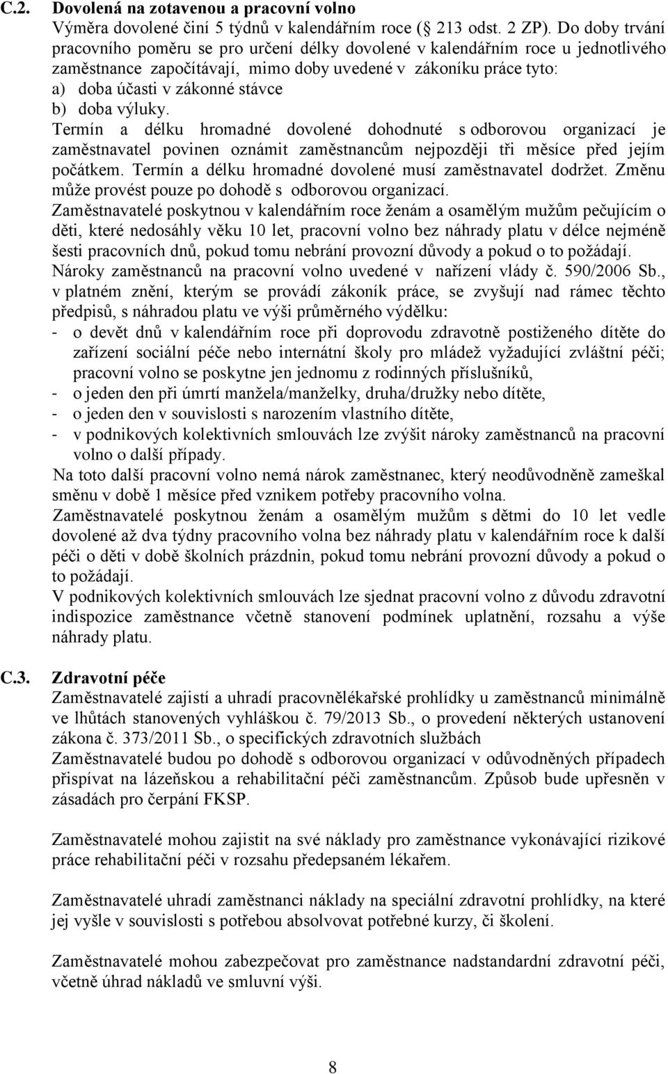 doba výluky. Termín a délku hromadné dovolené dohodnuté s odborovou organizací je zaměstnavatel povinen oznámit zaměstnancům nejpozději tři měsíce před jejím počátkem.