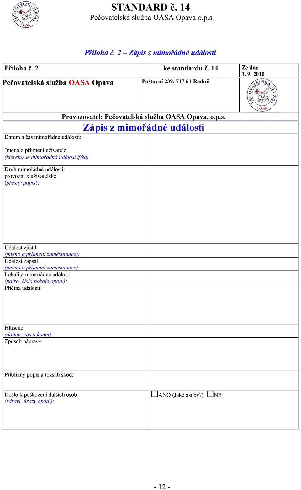 á služba OASA Opava Poštovní 239, 747 61 Raduň Provozovatel: Pečovatelská služba OASA Opava, o.p.s. Zápis z mimořádné události Datum a čas mimořádné události: Jméno a příjmení