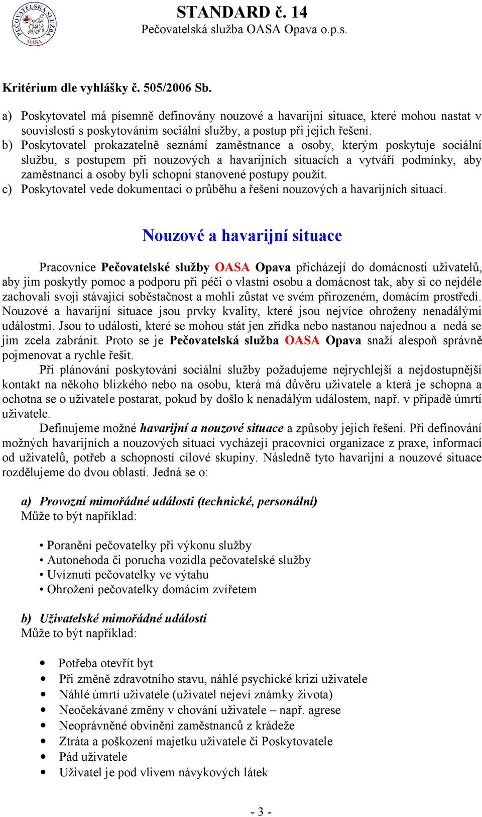 stanovené postupy použít. c) Poskytovatel vede dokumentaci o průběhu a řešení nouzových a havarijních situací.