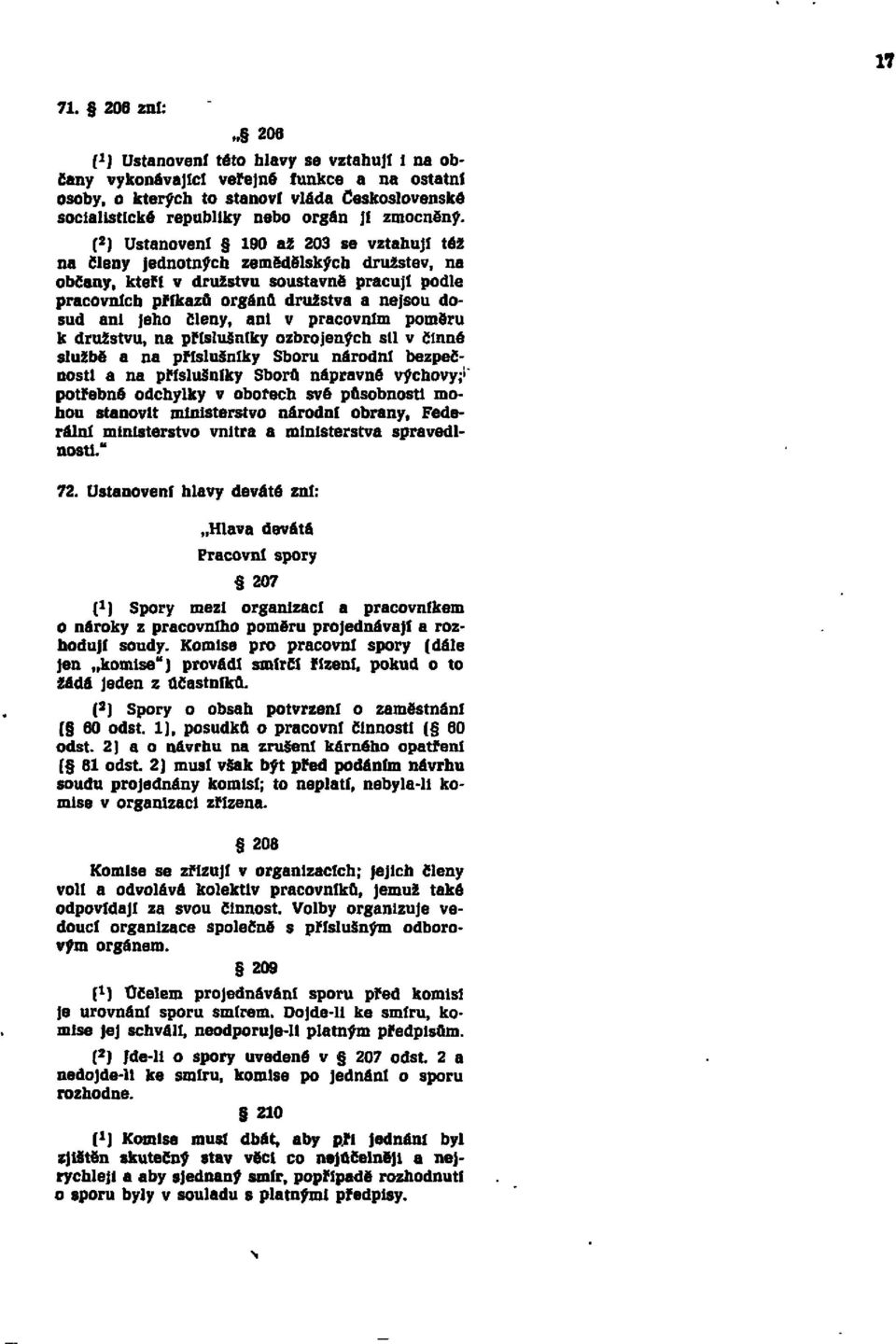 ( 2 ) Ustanovení 190 až 203 se vztahuji též na členy jednotných zemědělských družstev, na občany, kteří v družstvu soustavně pracuji podle pracovních příkazů orgánů družstva a nejsou dosud ani jeho