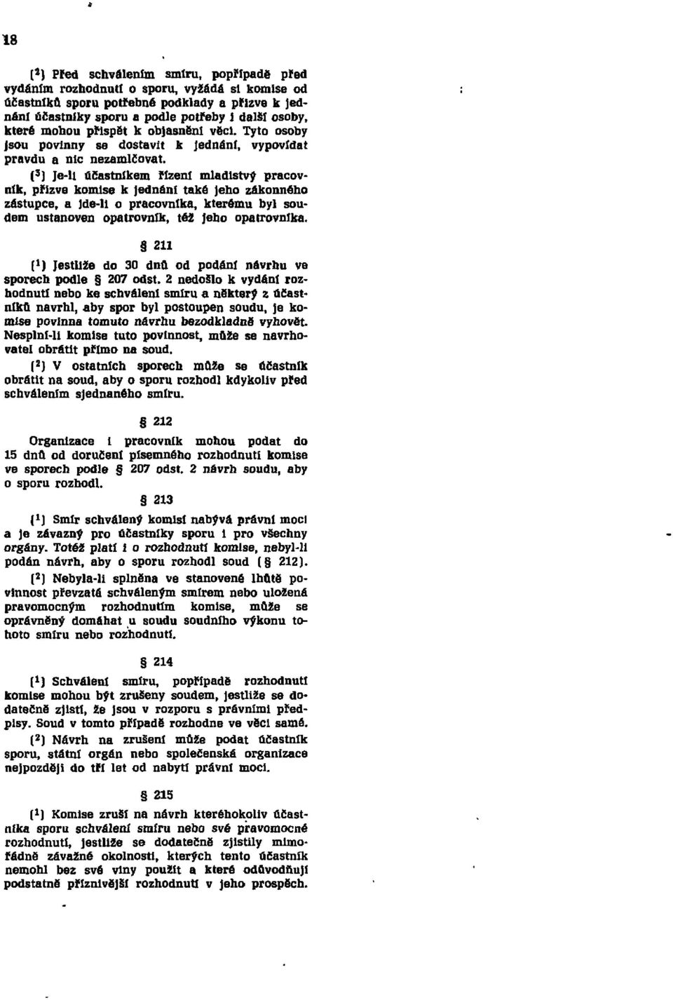 ( 3 ) Je-li účastníkem řízení mladistvý pracovník, přizve komise k jednání také jeho zákonného zástupce, a jde-li o pracovníka, kterému byl soudem ustanoven opatrovník, též jeho opatrovníka.