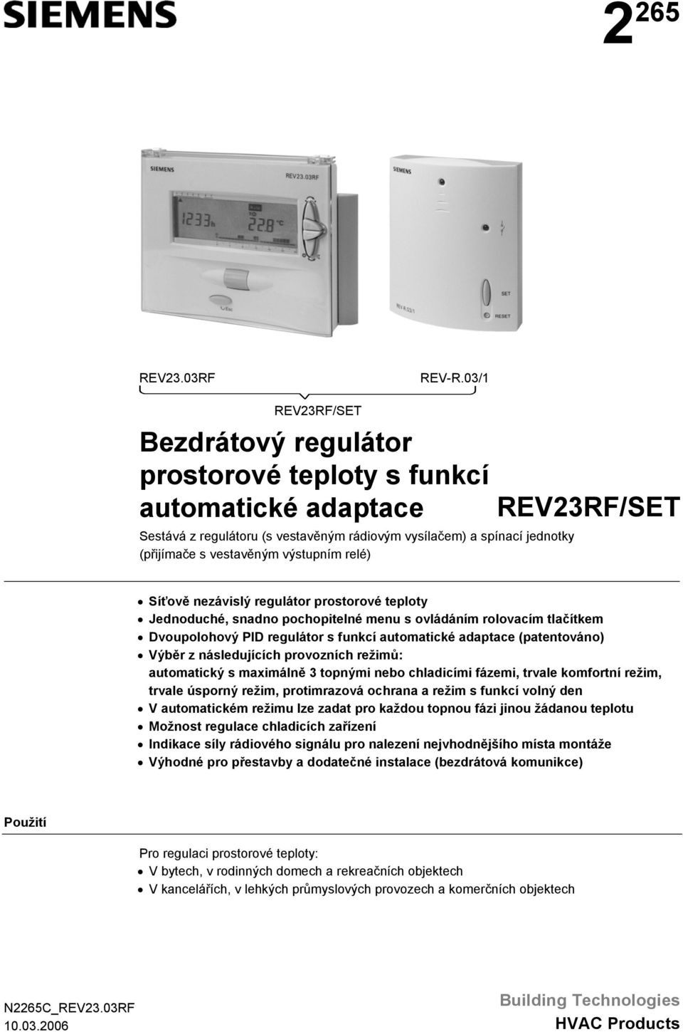 REV23RF/SE Síťově nezávislý regulátor prostorové teploty Jednoduché, snadno pochopitelné menu s ovládáním rolovacím tlačítkem Dvoupolohový PID regulátor s funkcí automatické adaptace (patentováno)