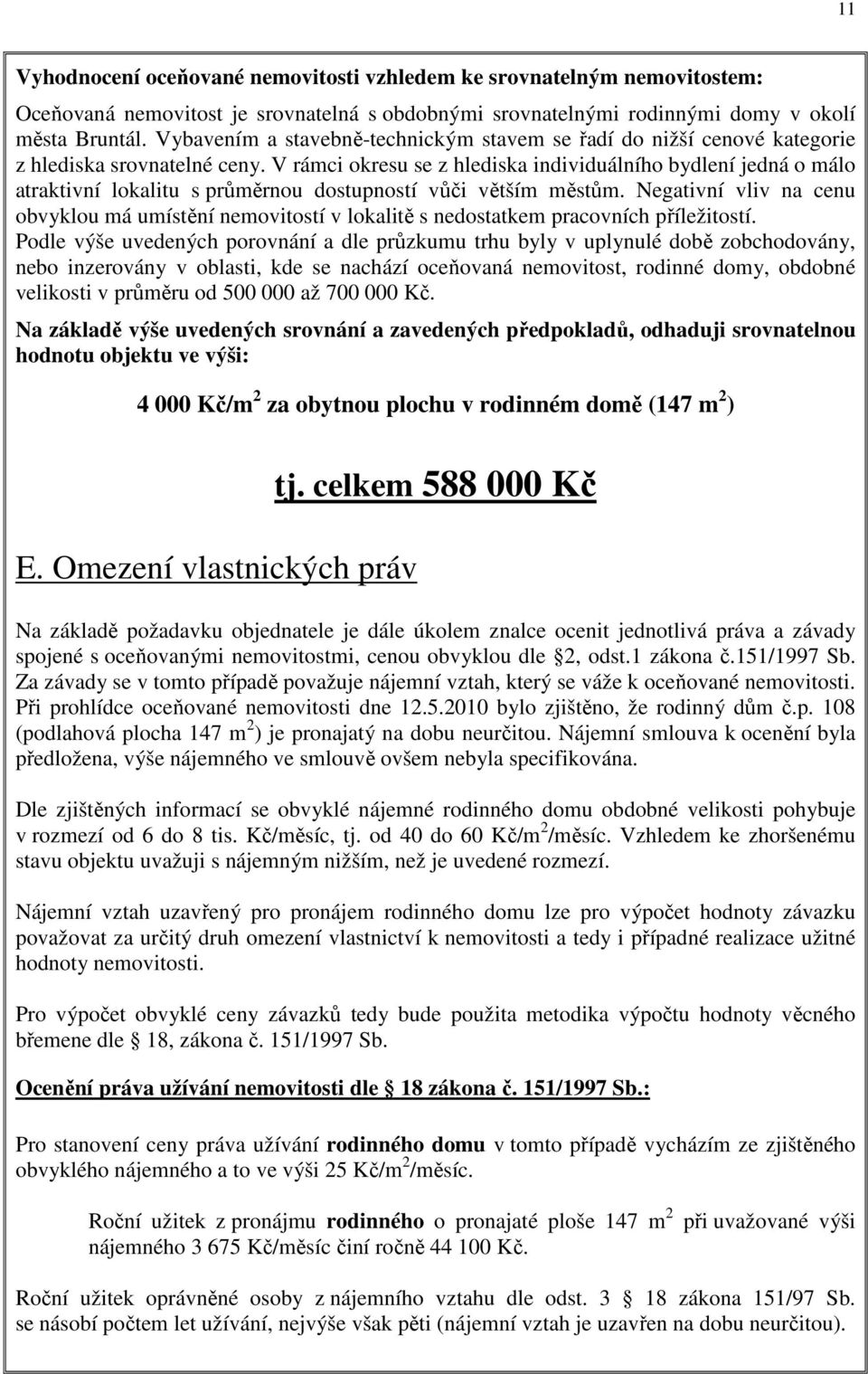 V rámci okresu se z hlediska individuálního bydlení jedná o málo atraktivní lokalitu s průměrnou dostupností vůči větším městům.