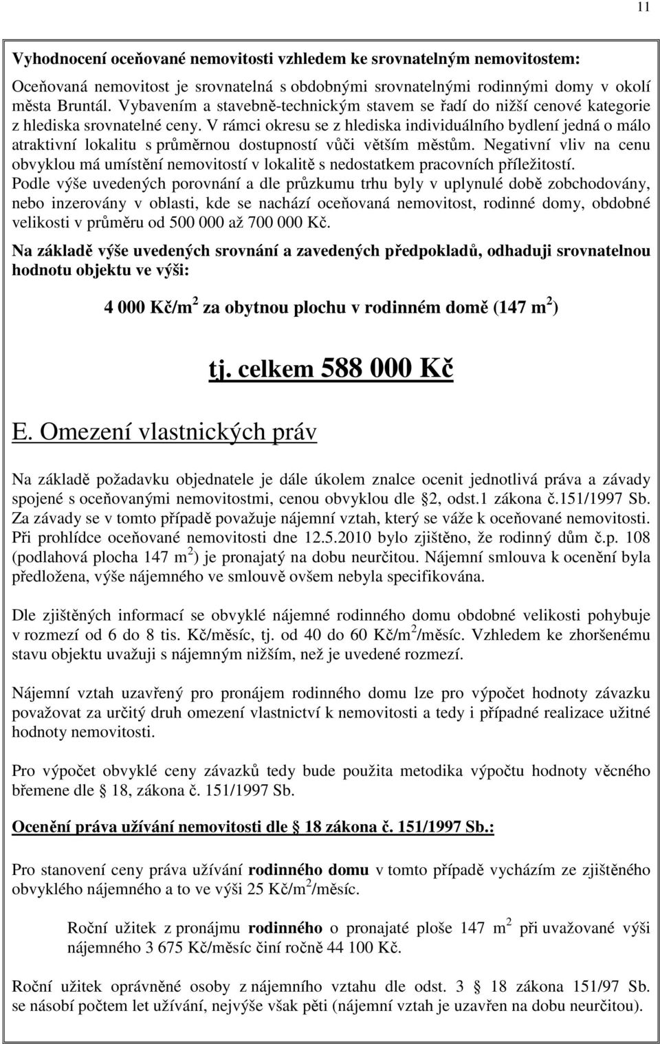 V rámci okresu se z hlediska individuálního bydlení jedná o málo atraktivní lokalitu s průměrnou dostupností vůči větším městům.