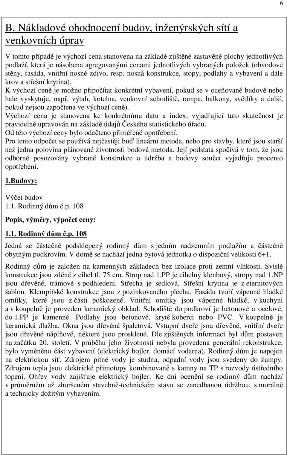 K výchozí ceně je možno připočítat konkrétní vybavení, pokud se v oceňované budově nebo hale vyskytuje, např.