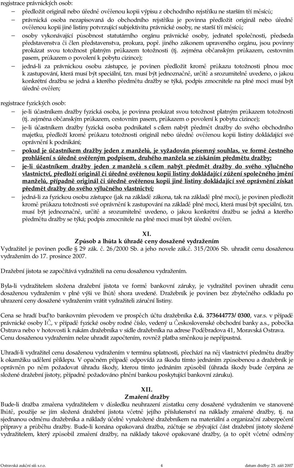 společnosti, předseda představenstva či člen představenstva, prokura, popř. jiného zákonem upraveného orgánu, jsou povinny prokázat svou totožnost platným průkazem totožnosti (tj.